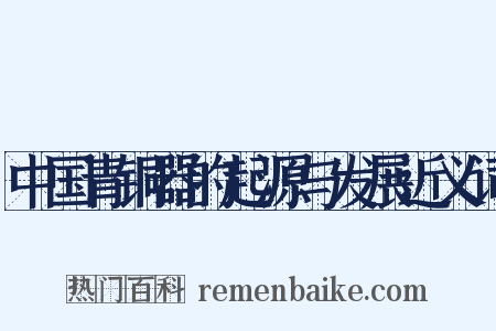 中国青铜器的起源与发展近义词是什么意思的图片